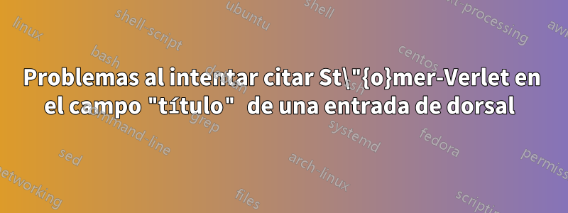 Problemas al intentar citar St\"{o}mer-Verlet en el campo "título" de una entrada de dorsal 