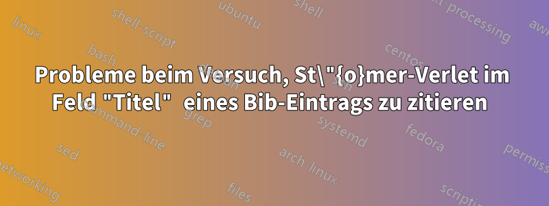 Probleme beim Versuch, St\"{o}mer-Verlet im Feld "Titel" eines Bib-Eintrags zu zitieren 