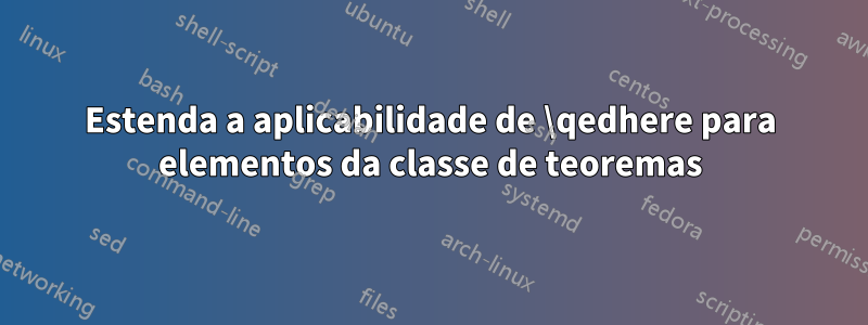 Estenda a aplicabilidade de \qedhere para elementos da classe de teoremas