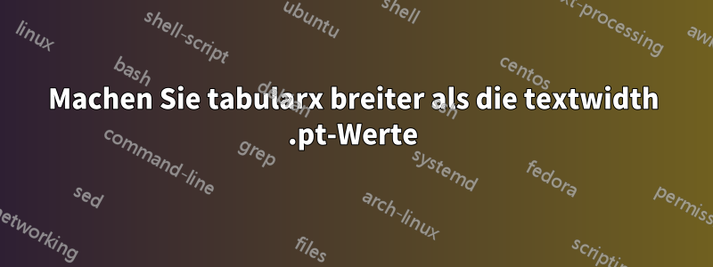 Machen Sie tabularx breiter als die textwidth .pt-Werte