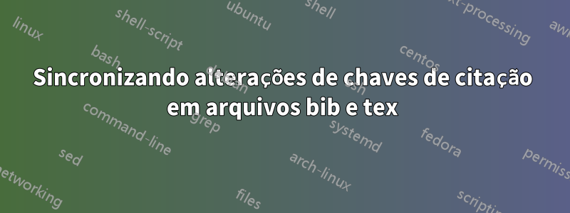 Sincronizando alterações de chaves de citação em arquivos bib e tex