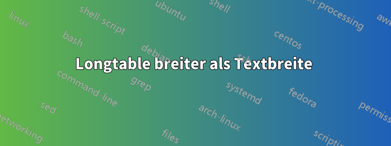 Longtable breiter als Textbreite