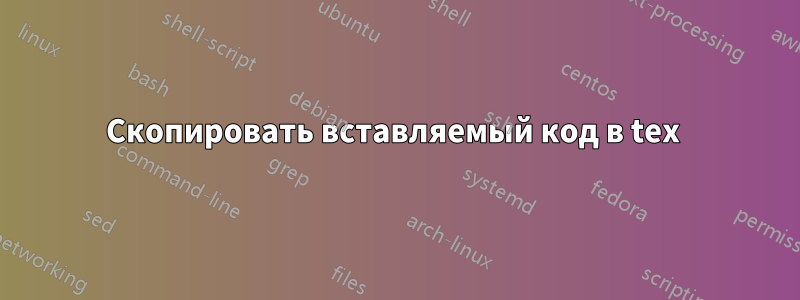 Скопировать вставляемый код в tex 