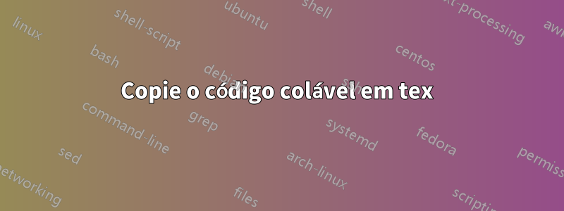 Copie o código colável em tex 