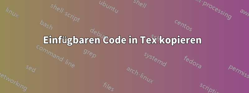 Einfügbaren Code in Tex kopieren 