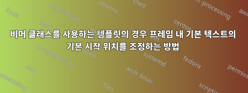 비머 클래스를 사용하는 템플릿의 경우 프레임 내 기본 텍스트의 기본 시작 위치를 조정하는 방법