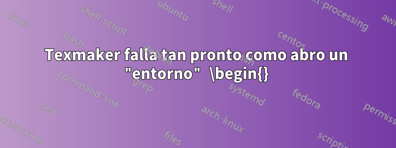 Texmaker falla tan pronto como abro un "entorno" \begin{}