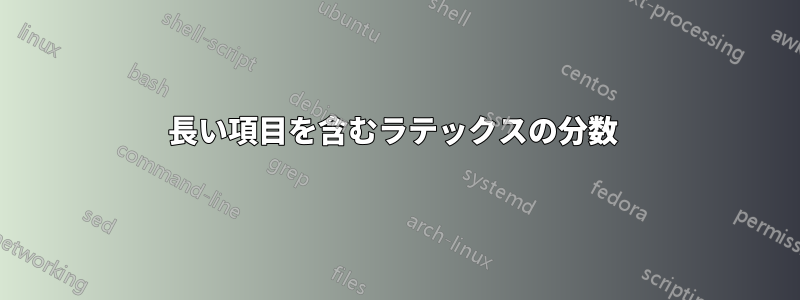 長い項目を含むラテックスの分数 