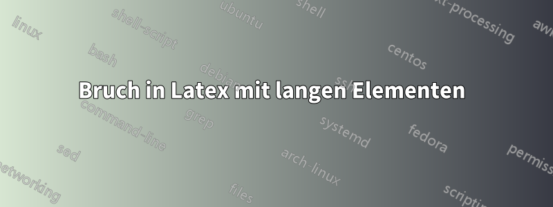 Bruch in Latex mit langen Elementen 