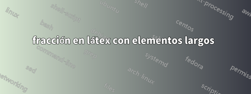 fracción en látex con elementos largos 