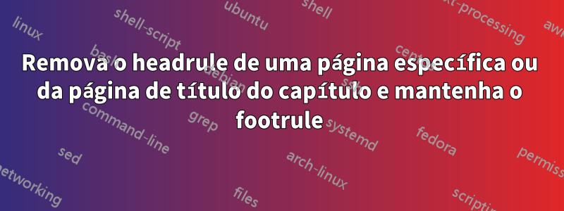 Remova o headrule de uma página específica ou da página de título do capítulo e mantenha o footrule