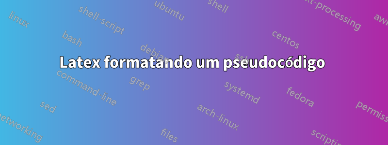 Latex formatando um pseudocódigo