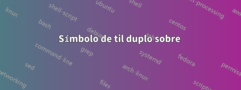 Símbolo de til duplo sobre