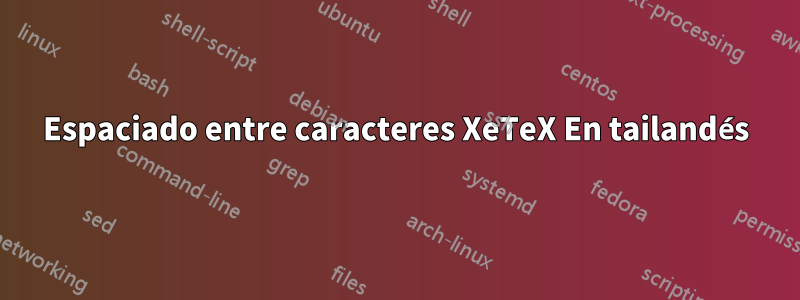 Espaciado entre caracteres XeTeX En tailandés