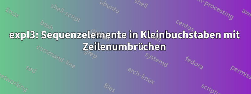 expl3: Sequenzelemente in Kleinbuchstaben mit Zeilenumbrüchen