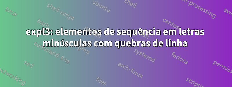 expl3: elementos de sequência em letras minúsculas com quebras de linha