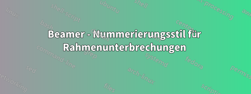 Beamer - Nummerierungsstil für Rahmenunterbrechungen