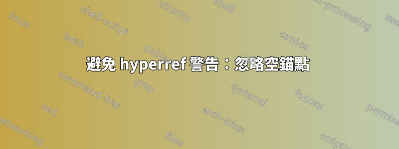 避免 hyperref 警告：忽略空錨點