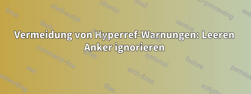 Vermeidung von Hyperref-Warnungen: Leeren Anker ignorieren