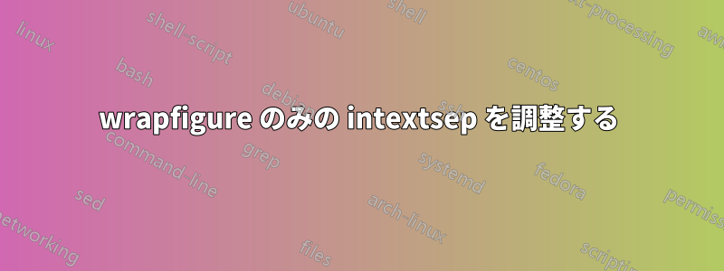 wrapfigure のみの intextsep を調整する