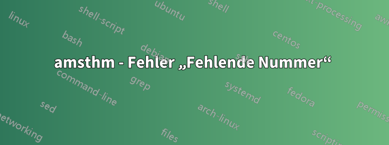 amsthm - Fehler „Fehlende Nummer“