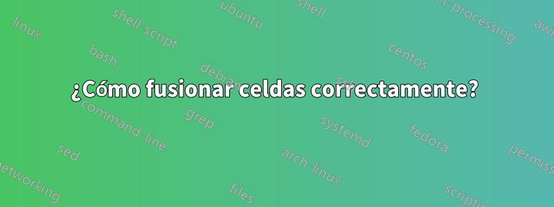 ¿Cómo fusionar celdas correctamente?