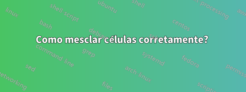 Como mesclar células corretamente?