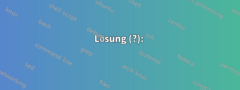 Lösung (?):