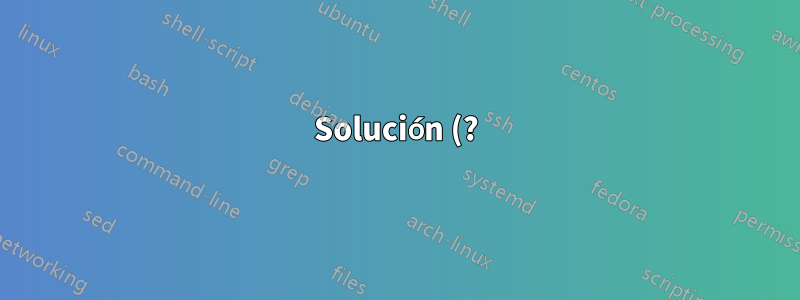 Solución (?):
