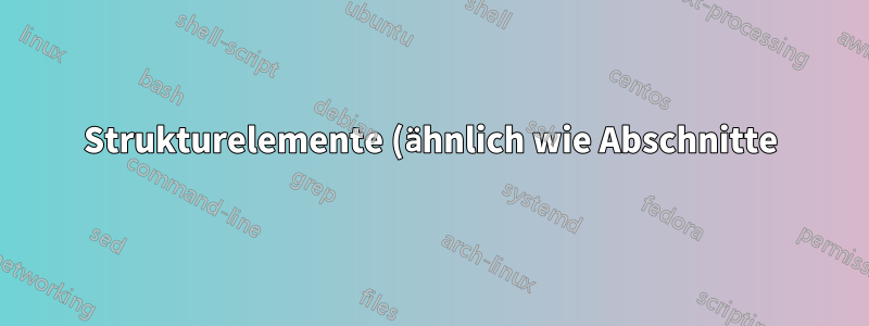 Strukturelemente (ähnlich wie Abschnitte) einfügen, die nur im Strukturbereich und nirgendwo sonst erscheinen?