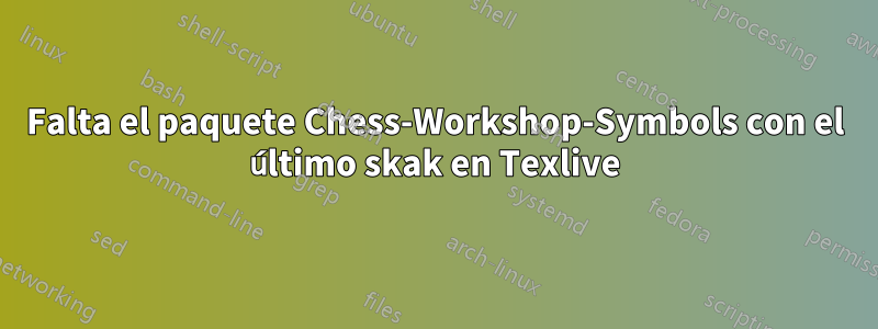 Falta el paquete Chess-Workshop-Symbols con el último skak en Texlive