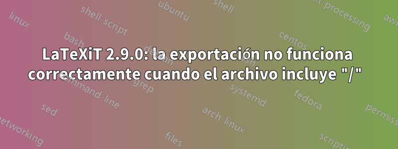 LaTeXiT 2.9.0: la exportación no funciona correctamente cuando el archivo incluye "/"