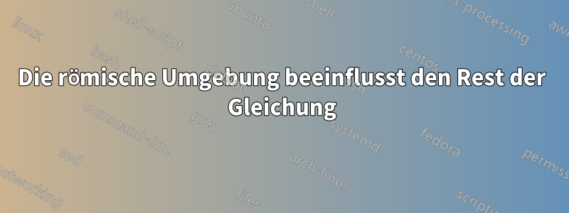 Die römische Umgebung beeinflusst den Rest der Gleichung