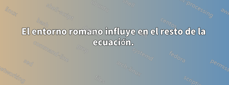 El entorno romano influye en el resto de la ecuación.