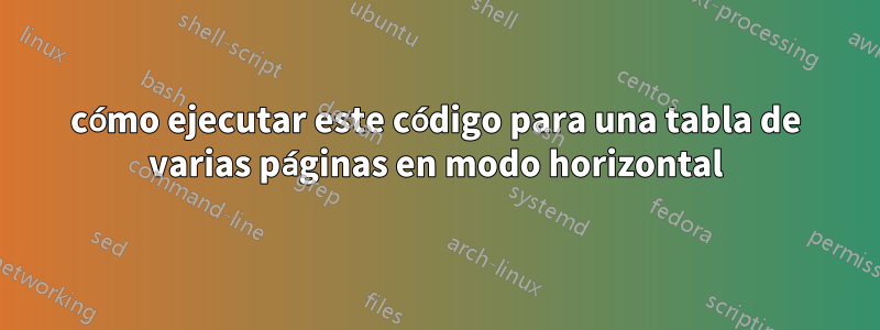 cómo ejecutar este código para una tabla de varias páginas en modo horizontal