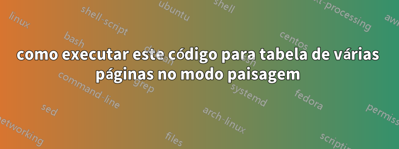 como executar este código para tabela de várias páginas no modo paisagem