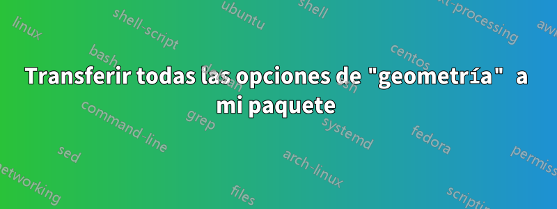 Transferir todas las opciones de "geometría" a mi paquete