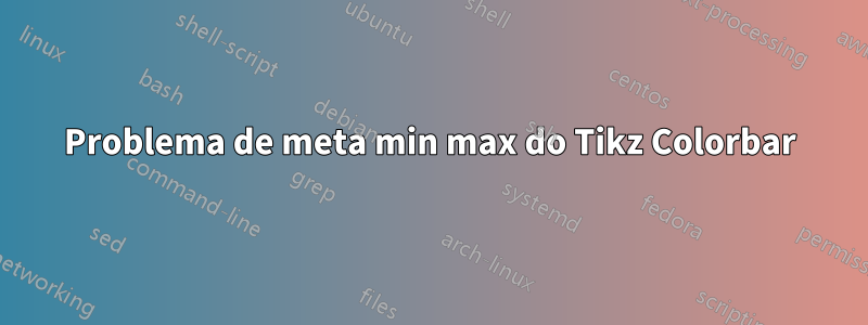 Problema de meta min max do Tikz Colorbar