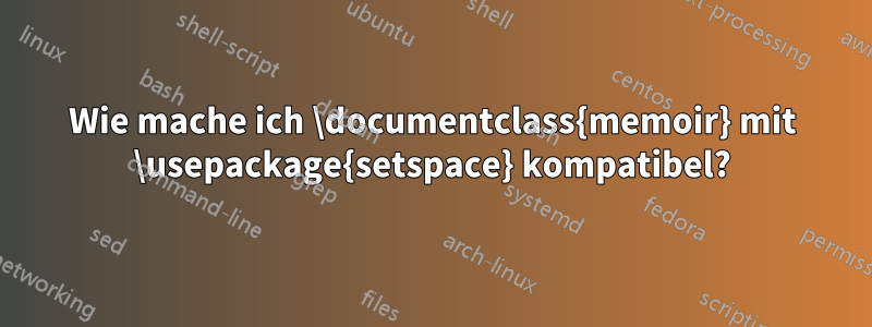 Wie mache ich \documentclass{memoir} mit \usepackage{setspace} kompatibel?