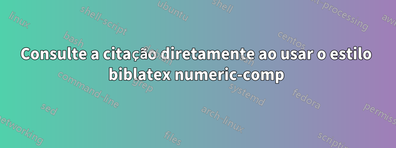 Consulte a citação diretamente ao usar o estilo biblatex numeric-comp