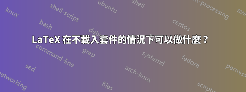 LaTeX 在不載入套件的情況下可以做什麼？ 