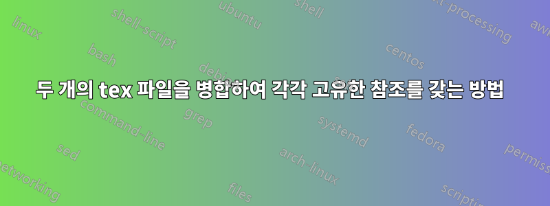 두 개의 tex 파일을 병합하여 각각 고유한 참조를 갖는 방법 