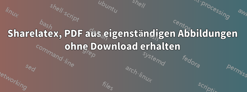 Sharelatex, PDF aus eigenständigen Abbildungen ohne Download erhalten