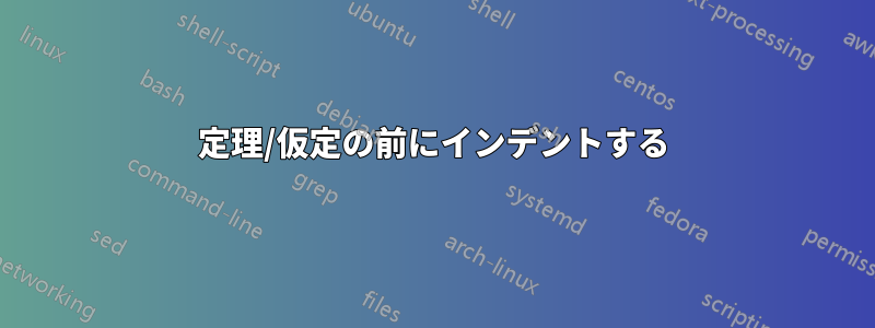 定理/仮定の前にインデントする