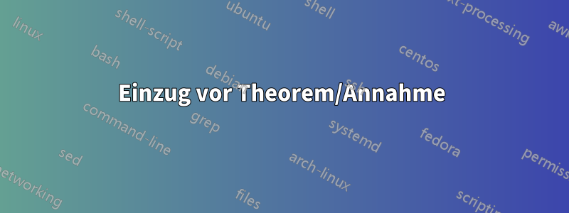 Einzug vor Theorem/Annahme