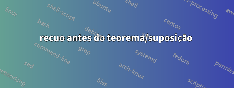 recuo antes do teorema/suposição