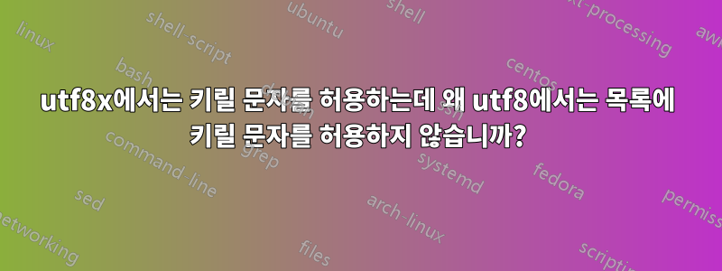 utf8x에서는 키릴 문자를 허용하는데 왜 utf8에서는 목록에 키릴 문자를 허용하지 않습니까?