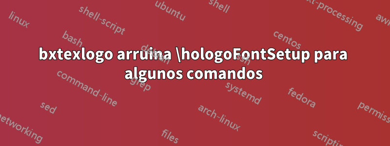 bxtexlogo arruina \hologoFontSetup para algunos comandos