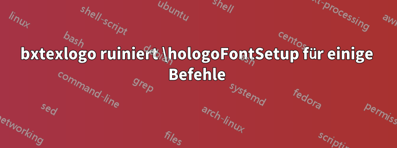 bxtexlogo ruiniert \hologoFontSetup für einige Befehle