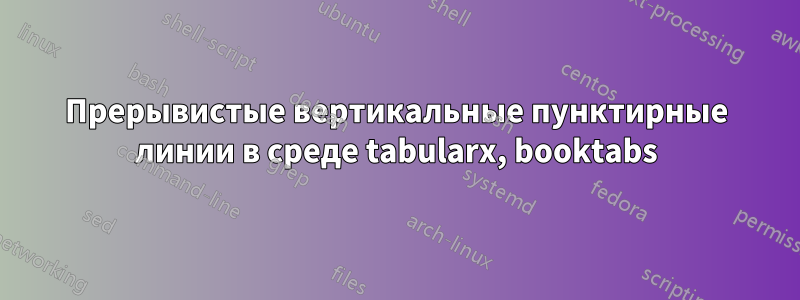 Прерывистые вертикальные пунктирные линии в среде tabularx, booktabs